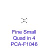 (PCA-F1046)Fine Small Quad in 4