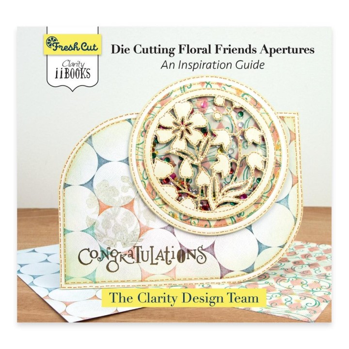 (ACC-BO-30683-XX)CLARITY II BOOK: DIE CUTTING FLORAL FRIENDS - AN INSPIRATION GUIDE